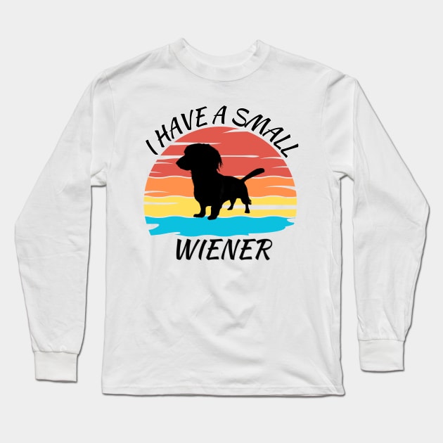 I Have A Small Wiener Dog Long Sleeve T-Shirt by Forever Pawsome